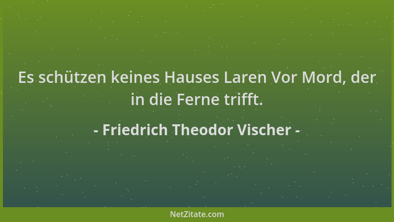 Friedrich Theodor Vischer - Es schützen keines Hauses Laren Vor Mord, der in die Ferne trifft....