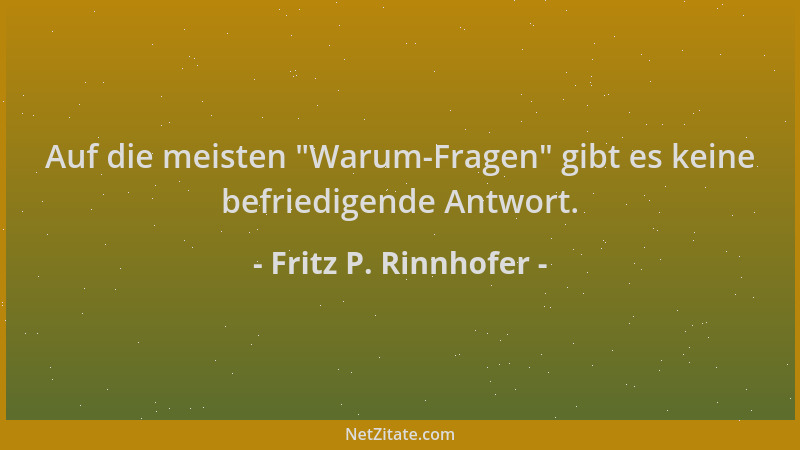 Fritz P. Rinnhofer - Auf die meisten  "Warum-Fragen " gibt es keine befriedigende Antwort....