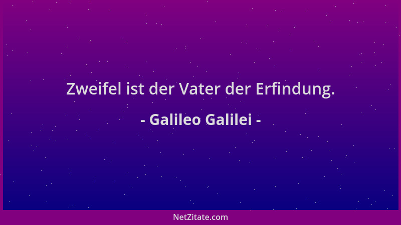 Galileo Galilei - Zweifel ist der Vater der Erfindung....