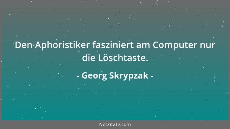 Georg Skrypzak - Den Aphoristiker fasziniert am Computer nur die Löschtaste....