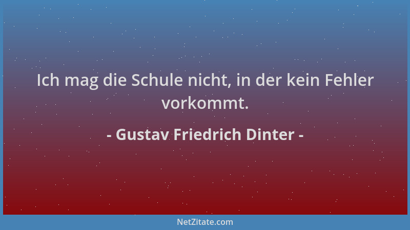 Gustav Friedrich Dinter - Ich mag die Schule nicht, in der kein Fehler vorkommt....