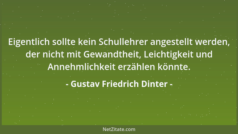 Gustav Friedrich Dinter - Eigentlich sollte kein Schullehrer angestellt werden, der nicht mit Gewandtheit, Leichtigkeit und...