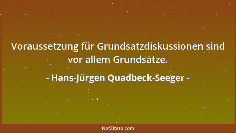 Hans-Jürgen Quadbeck-Seeger - Voraussetzung für Grundsatzdiskussionen sind vor allem Grundsätze....