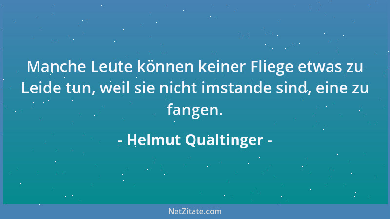 Helmut Qualtinger - Manche Leute können keiner Fliege etwas zu Leide tun, weil sie nicht imstande sind, eine zu fangen....
