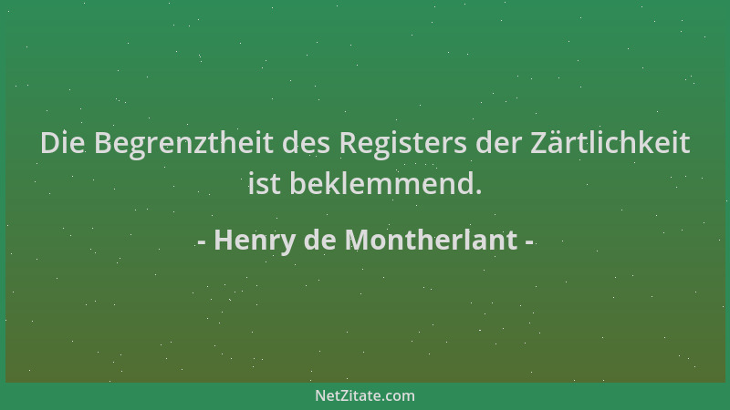 Henry de Montherlant - Die Begrenztheit des Registers der Zärtlichkeit ist beklemmend....