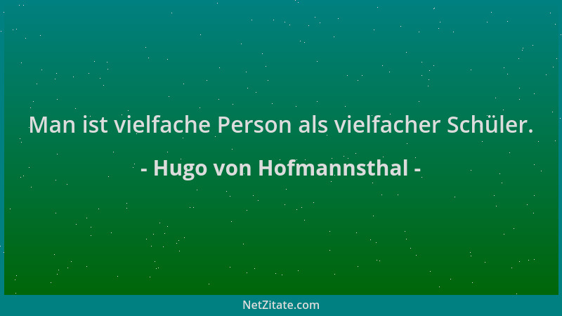 Hugo von Hofmannsthal - Man ist vielfache Person als vielfacher Schüler....