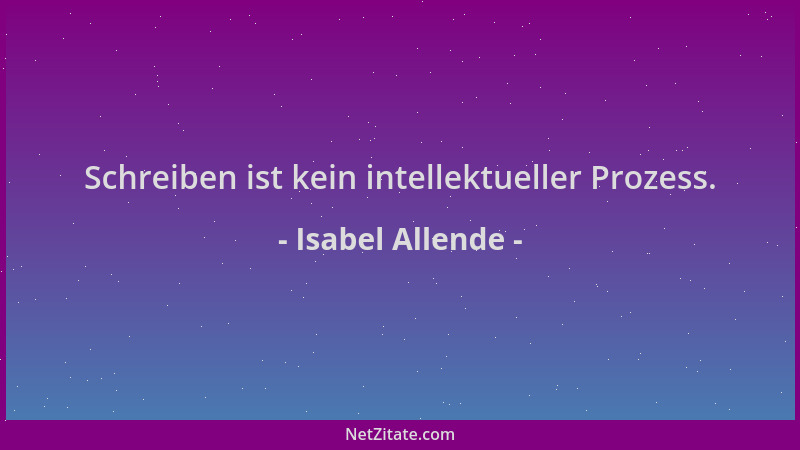 Isabel Allende - Schreiben ist kein intellektueller Prozess....