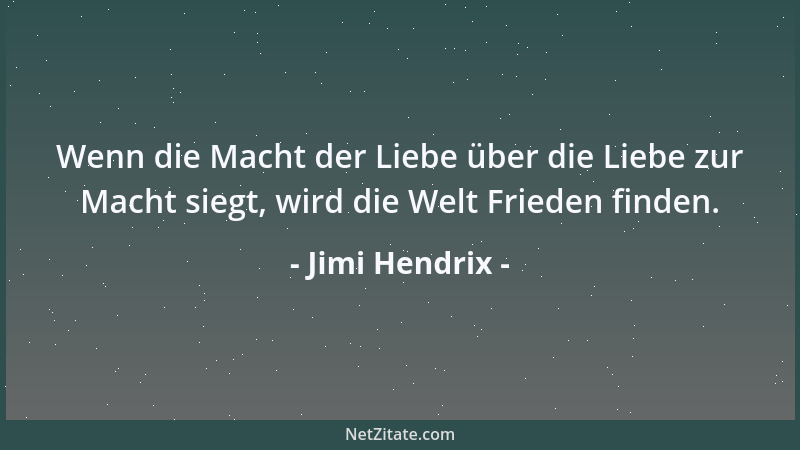 Jimi Hendrix - Wenn die Macht der Liebe über die Liebe zur Macht siegt, wird die Welt Frieden finden....