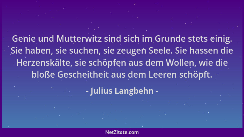 Julius Langbehn - Genie und Mutterwitz sind sich im Grunde stets einig. Sie haben, sie suchen, sie zeugen Seele. Sie hassen...