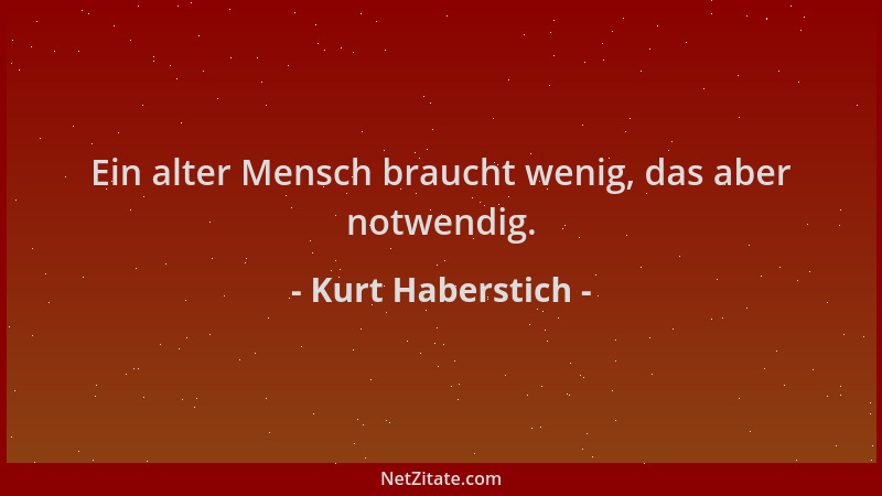 Kurt Haberstich - Ein alter Mensch braucht wenig, das aber notwendig....
