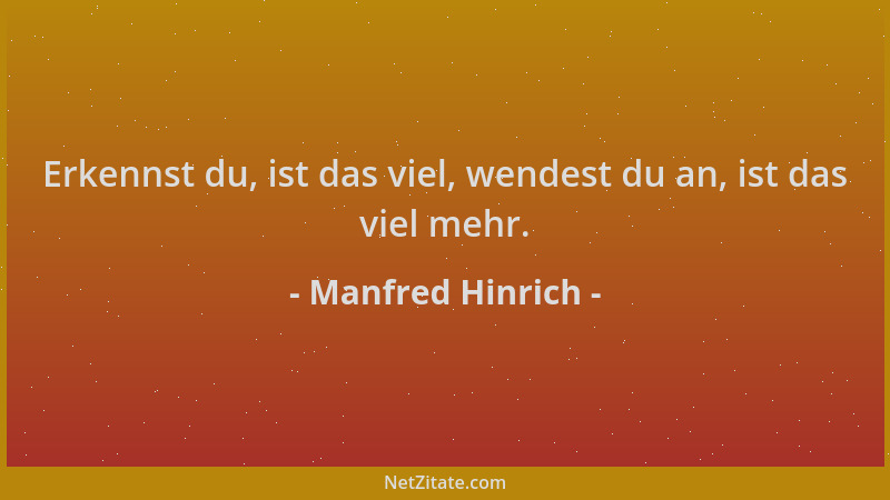 Manfred Hinrich - Erkennst du, ist das viel, wendest du an, ist das viel mehr....
