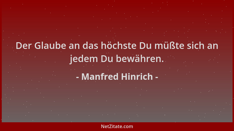 Manfred Hinrich - Der Glaube an das höchste Du müßte sich an jedem Du bewähren....