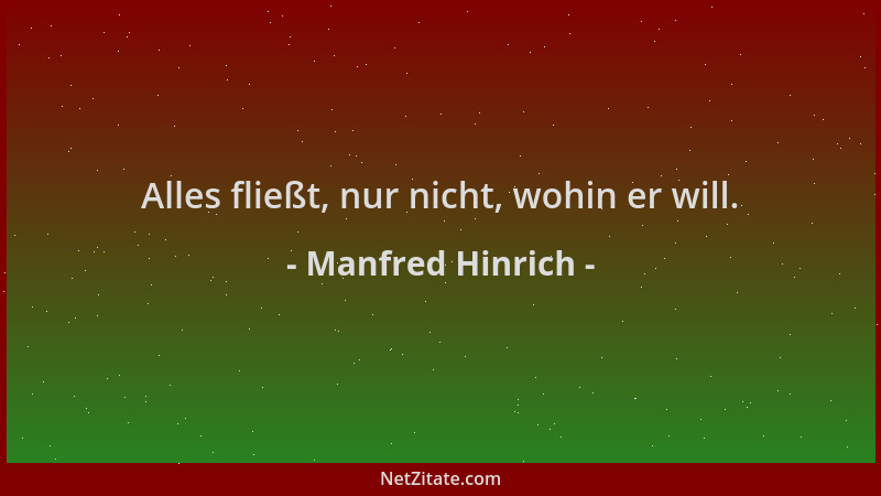 Manfred Hinrich - Alles fließt, nur nicht, wohin er will....