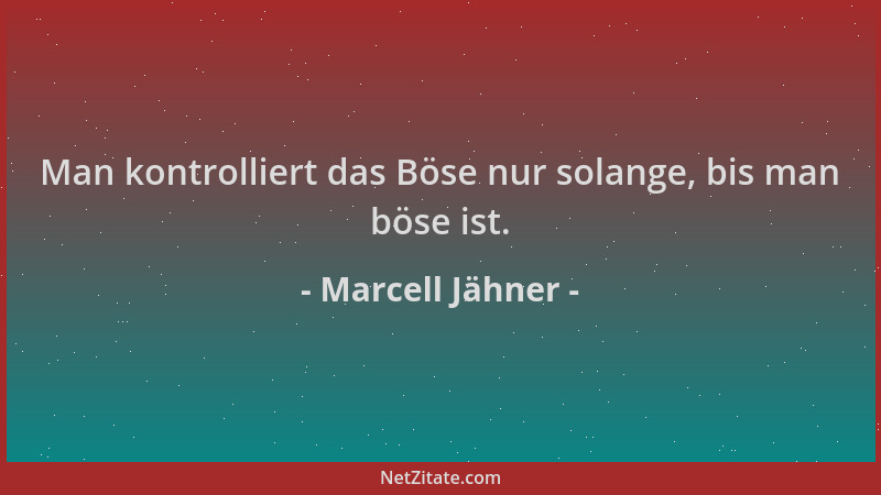 Marcell Jähner - Man kontrolliert das Böse nur solange, bis man böse ist....