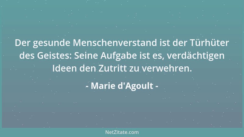 Marie d'Agoult - Der gesunde Menschenverstand ist der Türhüter des Geistes: Seine Aufgabe ist es, verdächtigen Ideen de...