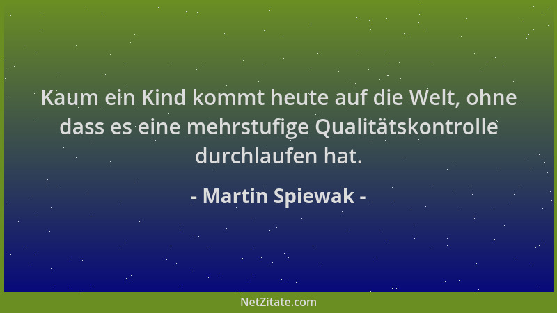 Martin Spiewak - Kaum ein Kind kommt heute auf die Welt, ohne dass es eine mehrstufige Qualitätskontrolle durchlaufen hat....