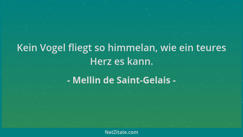 Mellin de Saint-Gelais - Kein Vogel fliegt so himmelan, wie ein teures Herz es kann....