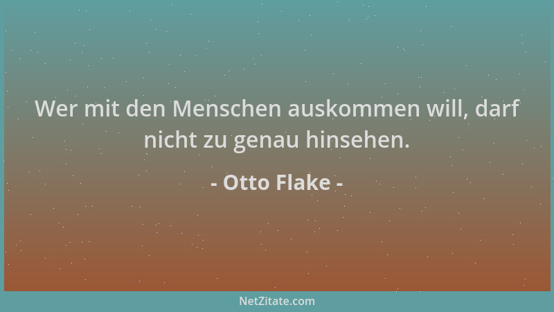 Otto Flake - Wer mit den Menschen auskommen will, darf nicht zu genau hinsehen....