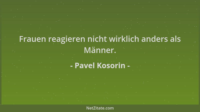 Pavel Kosorin - Frauen reagieren nicht wirklich anders als Männer....