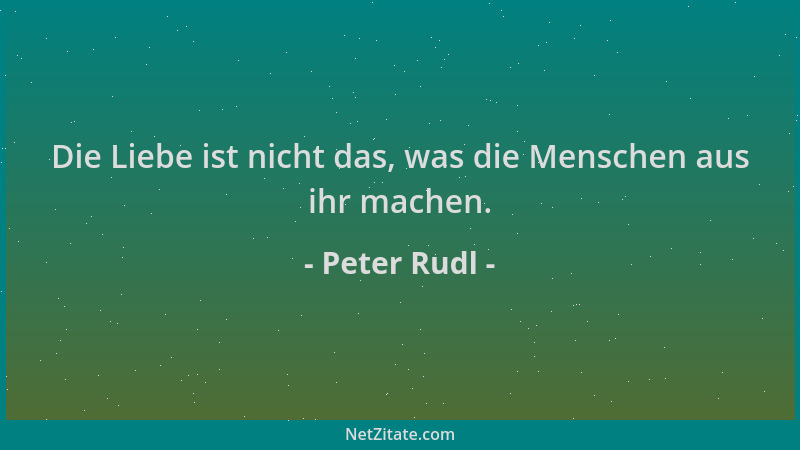 Peter Rudl - Die Liebe ist nicht das, was die Menschen aus ihr machen....