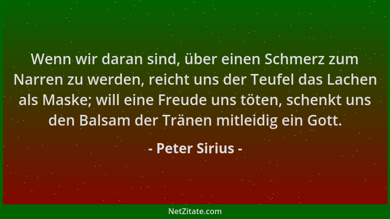 Peter Sirius - Wenn wir daran sind, über einen Schmerz zum Narren zu werden, reicht uns der Teufel das Lachen als Maske; wi...