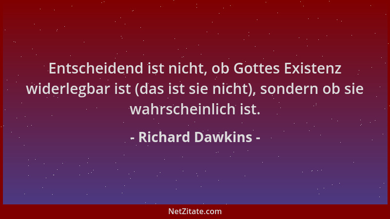 Richard Dawkins - Entscheidend ist nicht, ob Gottes Existenz widerlegbar ist (das ist sie nicht), sondern ob sie wahrschein...