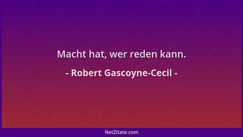 Robert Gascoyne-Cecil - Macht hat, wer reden kann....