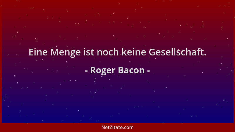 Roger Bacon - Eine Menge ist noch keine Gesellschaft....