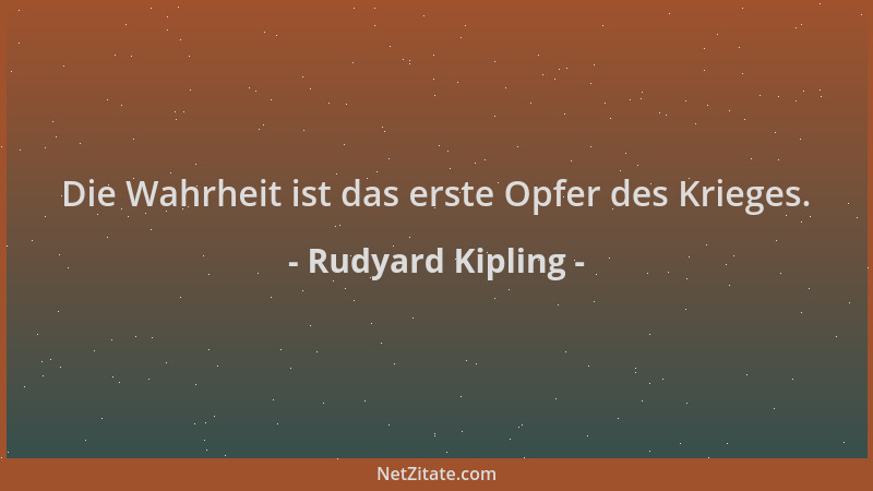 Rudyard Kipling - Die Wahrheit ist das erste Opfer des Krieges....