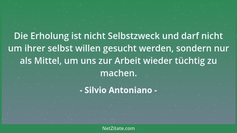 Silvio Antoniano - Die Erholung ist nicht Selbstzweck und darf nicht um ihrer selbst willen gesucht werden, sondern nur als...