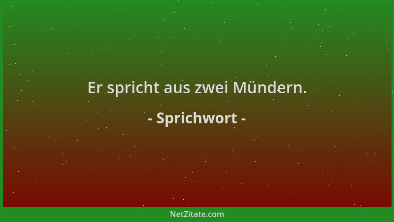 Sprichwort - Er spricht aus zwei Mündern....