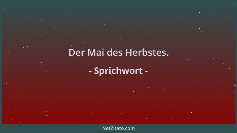 Sprichwort - Der Mai des Herbstes....