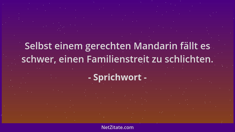 Sprichwort - Selbst einem gerechten Mandarin fällt es schwer, einen Familienstreit zu schlichten....