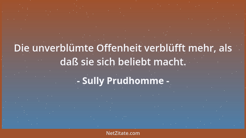 Sully Prudhomme - Die unverblümte Offenheit verblüfft mehr, als daß sie sich beliebt macht....