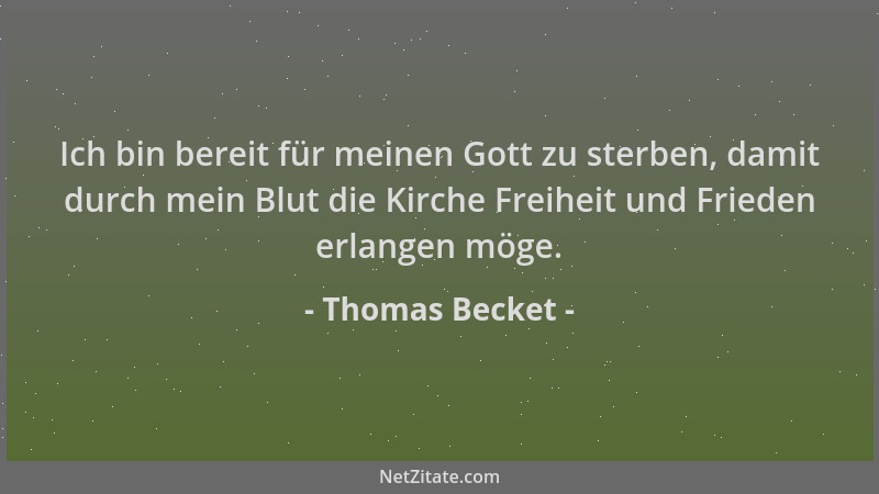 Thomas Becket - Ich bin bereit für meinen Gott zu sterben, damit durch mein Blut die Kirche Freiheit und Frieden erlangen m...