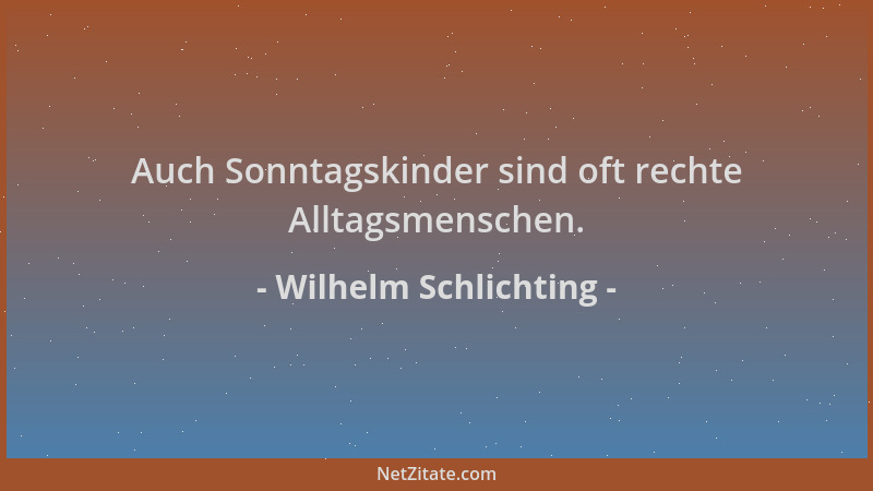 Wilhelm Schlichting - Auch Sonntagskinder sind oft rechte Alltagsmenschen....