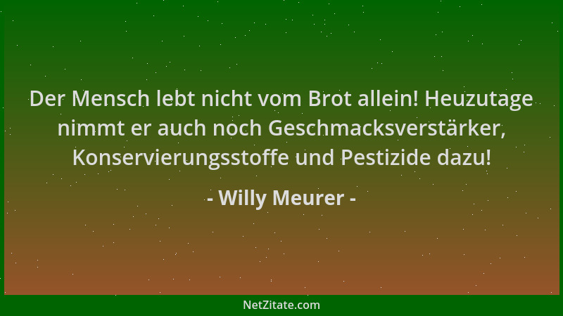 Willy Meurer - Der Mensch lebt nicht vom Brot allein! Heuzutage nimmt er auch noch Geschmacksverstärker, Konservierungsstof...