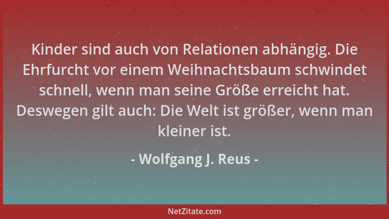 Wolfgang J. Reus - Kinder sind auch von Relationen abhängig. Die Ehrfurcht vor einem Weihnachtsbaum schwindet schnell, wenn...