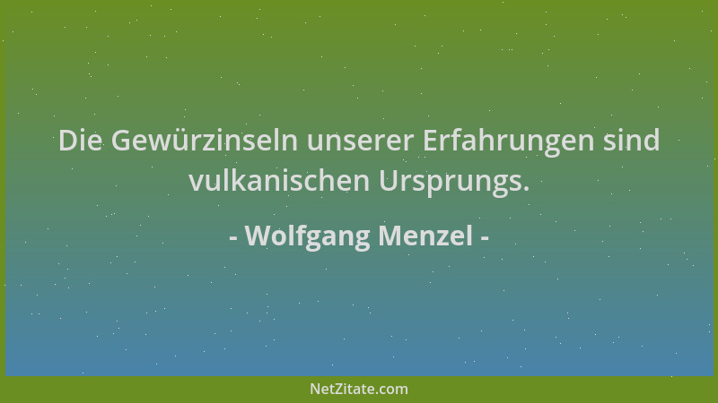 Wolfgang Menzel - Die Gewürzinseln unserer Erfahrungen sind vulkanischen Ursprungs....