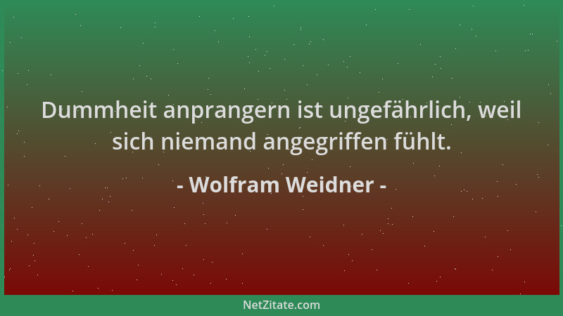 Wolfram Weidner - Dummheit anprangern ist ungefährlich, weil sich niemand angegriffen fühlt....