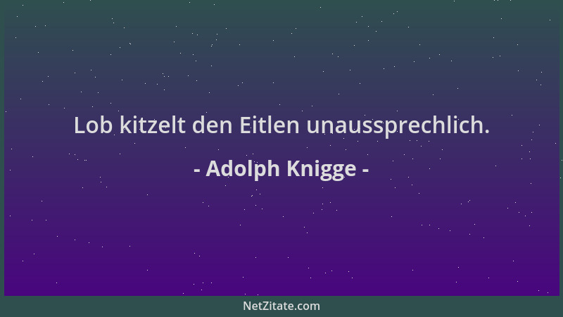 Adolph Knigge - Lob kitzelt den Eitlen unaussprechlich....
