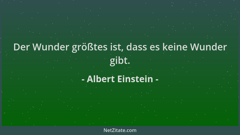 Albert Einstein - Der Wunder größtes ist, dass es keine Wunder gibt....