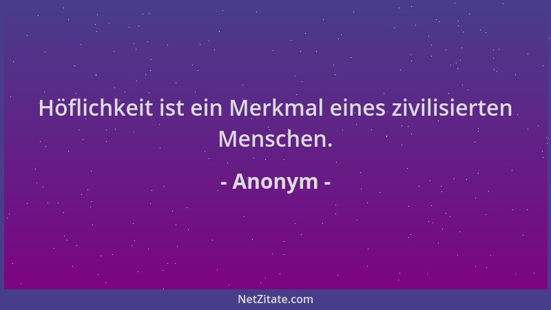 Anonym - Höflichkeit ist ein Merkmal eines zivilisierten Menschen....