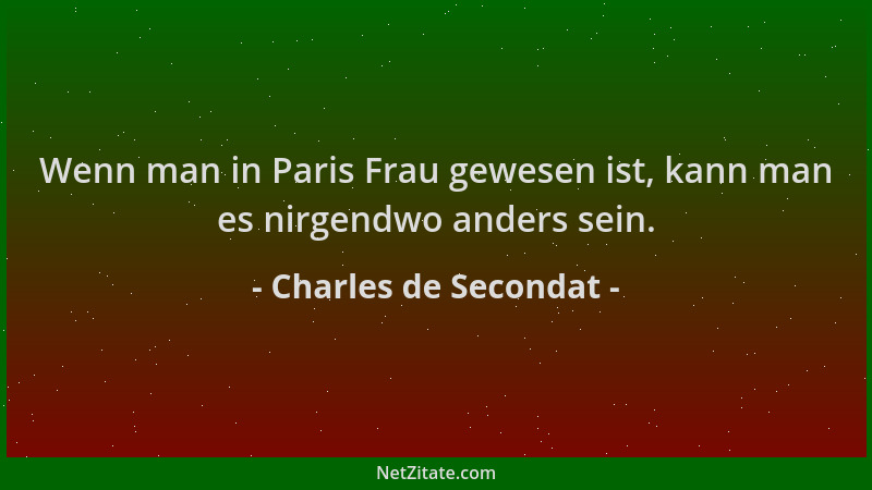 Charles de Secondat - Wenn man in Paris Frau gewesen ist, kann man es nirgendwo anders sein....