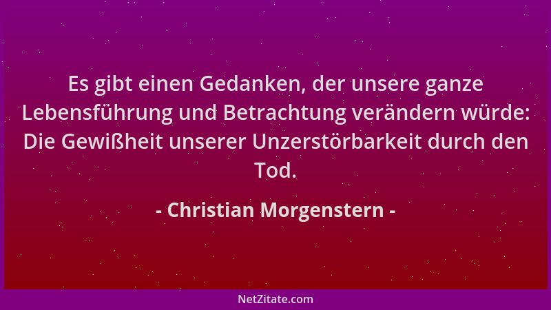 Christian Morgenstern - Es gibt einen Gedanken, der unsere ganze Lebensführung und Betrachtung verändern würde: Die Gewißhe...