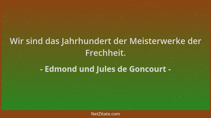 Edmond und Jules de Goncourt - Wir sind das Jahrhundert der Meisterwerke der Frechheit....