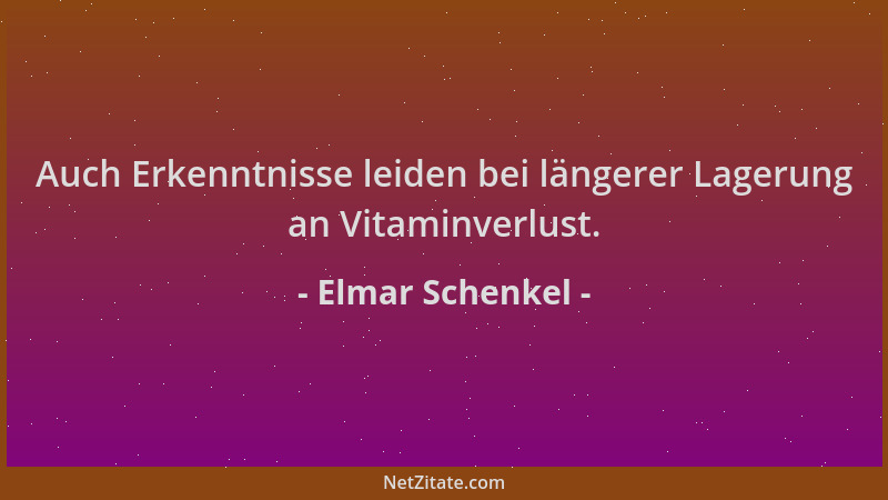 Elmar Schenkel - Auch Erkenntnisse leiden bei längerer Lagerung an Vitaminverlust....