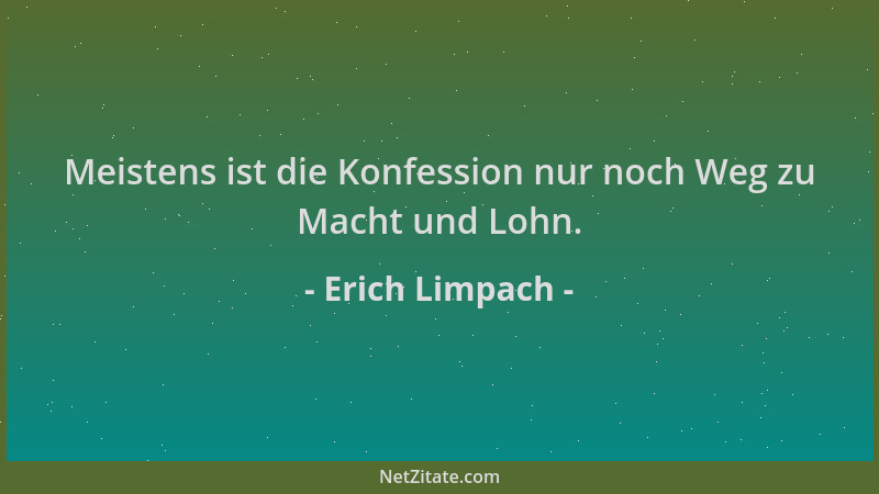 Erich Limpach - Meistens ist die Konfession nur noch Weg zu Macht und Lohn....