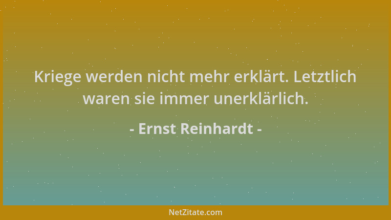 Ernst Reinhardt - Kriege werden nicht mehr erklärt. Letztlich waren sie immer unerklärlich....