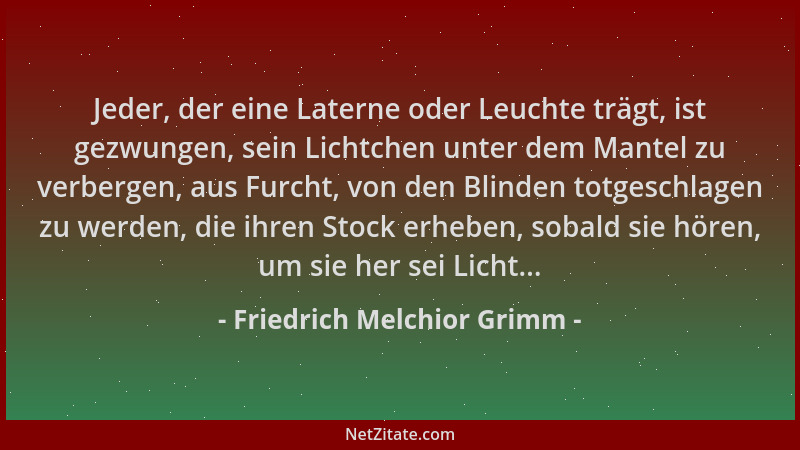 Friedrich Melchior Grimm - Jeder, der eine Laterne oder Leuchte trägt, ist gezwungen, sein Lichtchen unter dem Mantel zu ve...